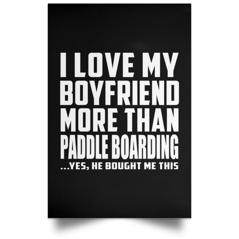 I Love My Boyfriend More Than Paddle Boarding - Poster Portrait