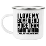 I Love My Boyfriend More Than Baton Twirling - 12oz Camping Mug