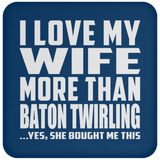 I Love My Wife More Than Baton Twirling - Drink Coaster