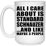All I Care About Is Standard Schnauzer - 15 Oz Coffee Mug