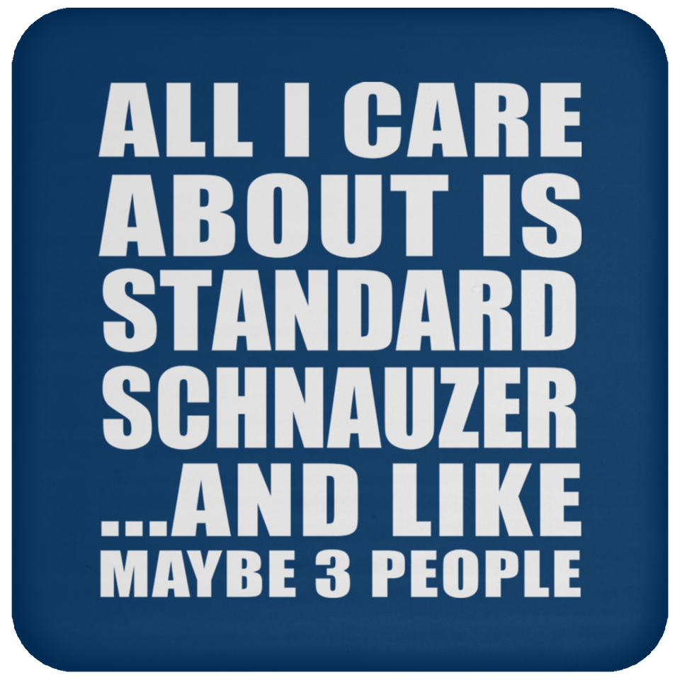 All I Care About Is Standard Schnauzer - Drink Coaster