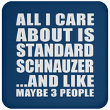 All I Care About Is Standard Schnauzer - Drink Coaster