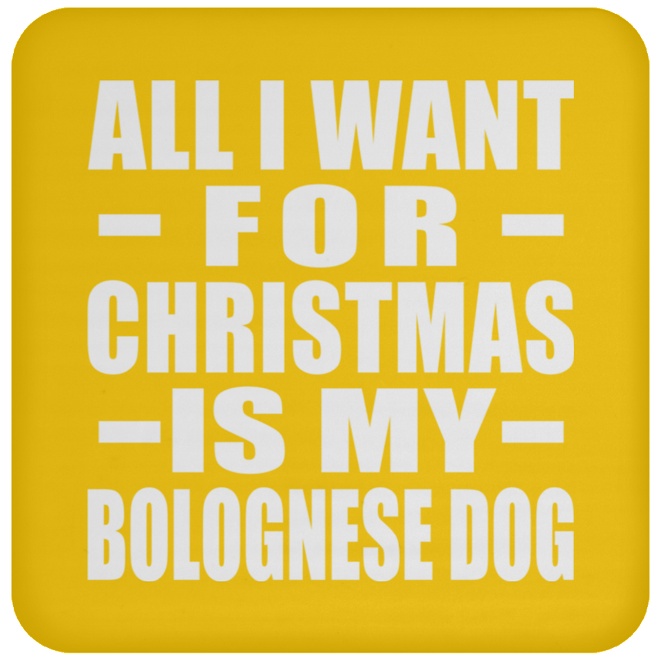All I Want For Christmas Is My Bolognese Dog - Coaster