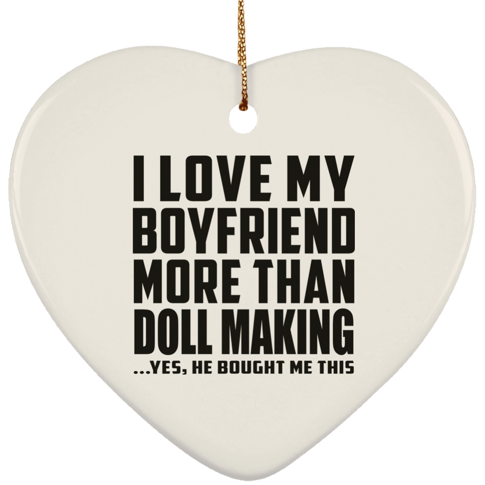 I Love My Boyfriend More Than Doll Making - Heart Ornament