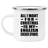 All I Want For Christmas Is My English Cocker Spaniel - 12oz Camping Mug
