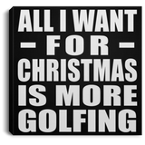 All I Want For Christmas Is More Golfing - Canvas Square