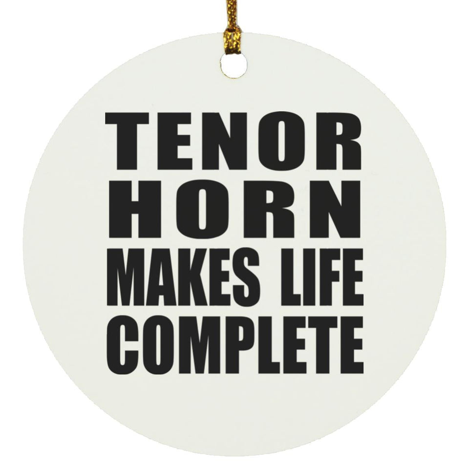Tenor Horn Makes Life Complete - Circle Ornament
