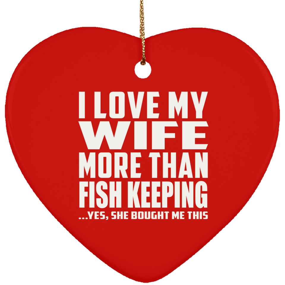 I Love My Wife More Than Fish Keeping - Heart Ornament