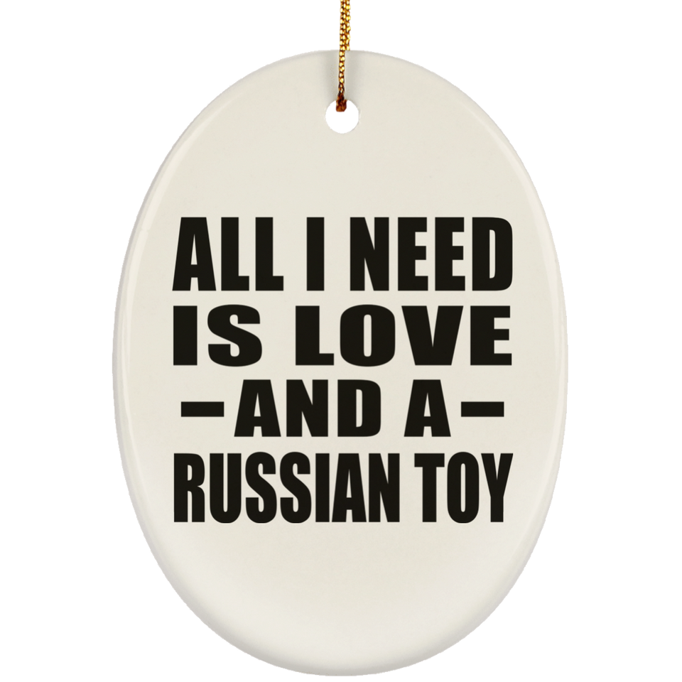 All I Need Is Love And A Russian Toy - Oval Ornament