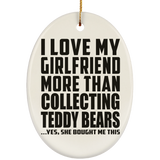 I Love My Girlfriend More Than Collecting Teddy Bears - Oval Ornament