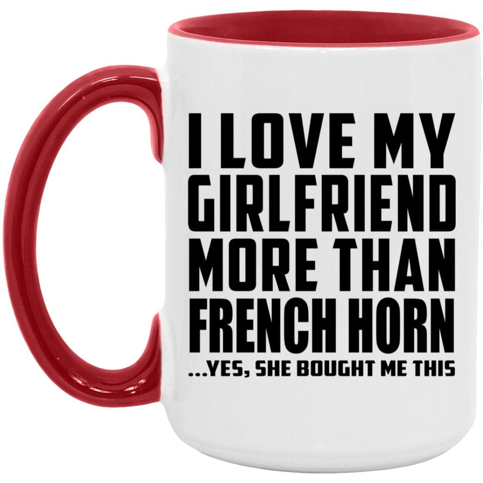 I Love My Girlfriend More Than French Horn - 15oz Accent Mug Red