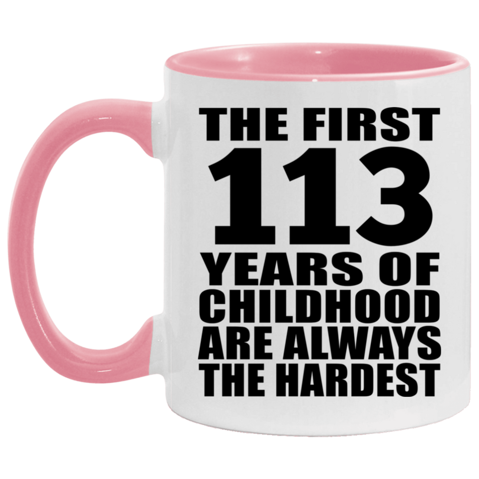 113th Birthday First 113 Years of Childhood Are The Hardest - 11oz Accent Mug Pink