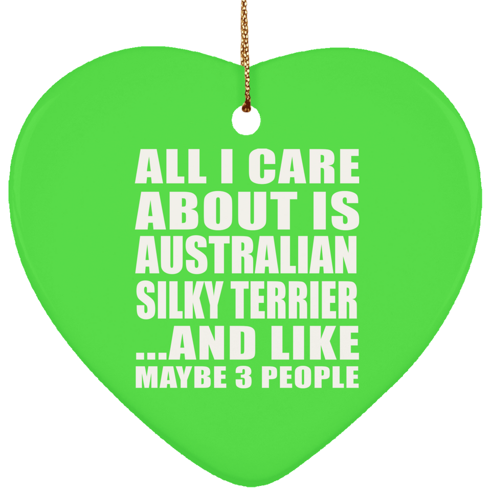 All I Care About Is Australian Silky Terrier - Heart Ornament