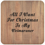 All I Want For Christmas Is My Weimaraner - Drink Coaster C