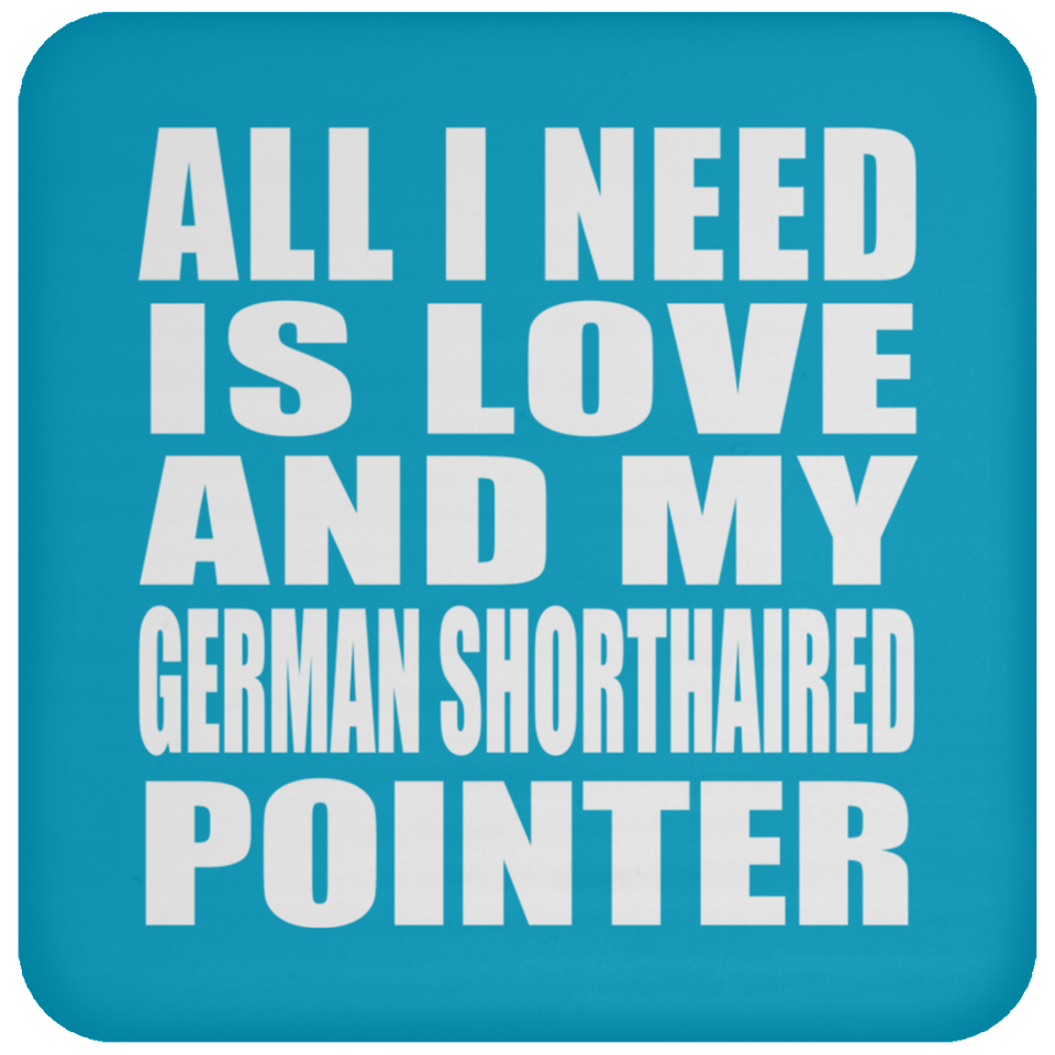 All I Need Is Love And My German Shorthaired Pointer - Drink Coaster