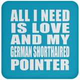 All I Need Is Love And My German Shorthaired Pointer - Drink Coaster