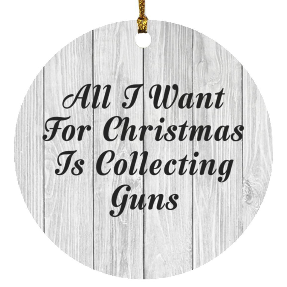 All I Want For Christmas Is Collecting Guns - Circle Ornament F
