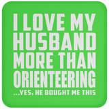 I Love My Husband More Than Orienteering - Drink Coaster