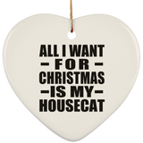 All I Want For Christmas Is My Housecat - Heart Ornament