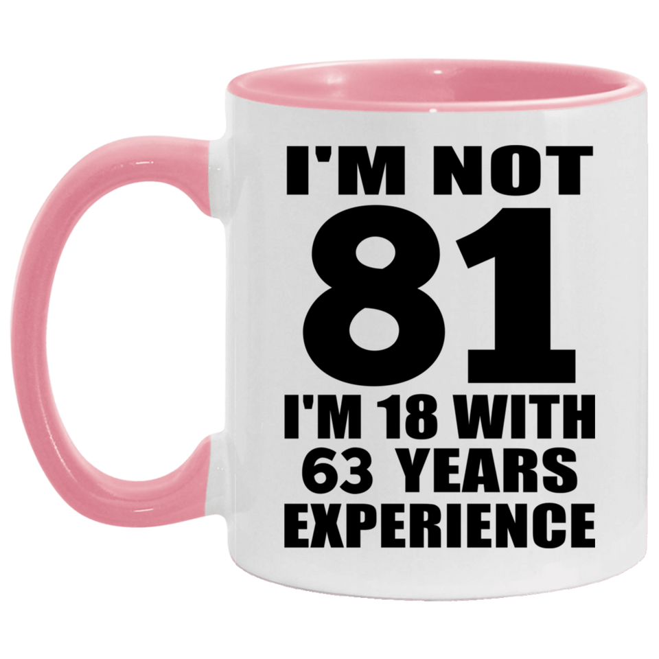 81st Birthday I'm Not 81 I'm 18 With 63 Years Experience - 11oz Accent Mug Pink