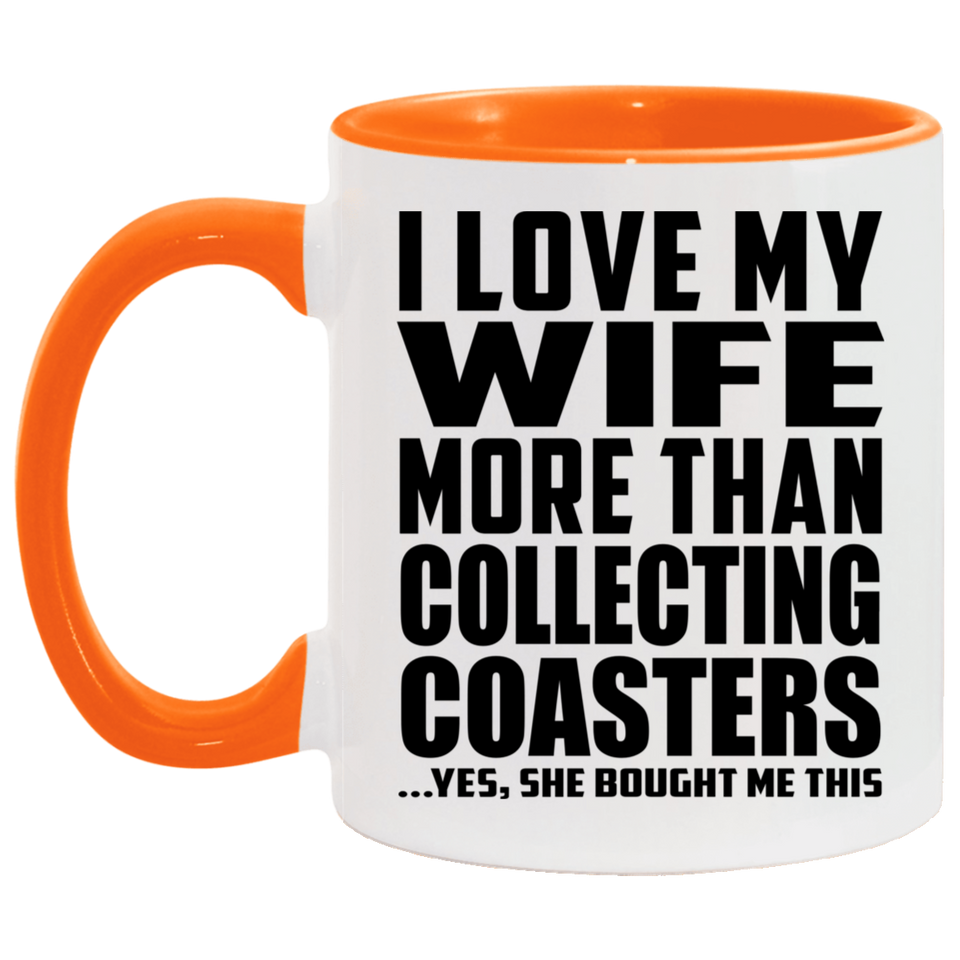 I Love My Wife More Than Collecting Coasters - 11oz Accent Mug Orange