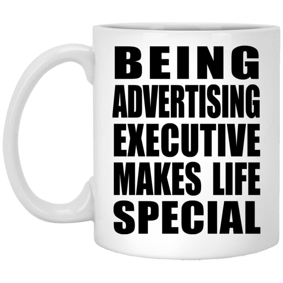 Being Advertising Executive Makes Life Special - 11oz Coffee Mug