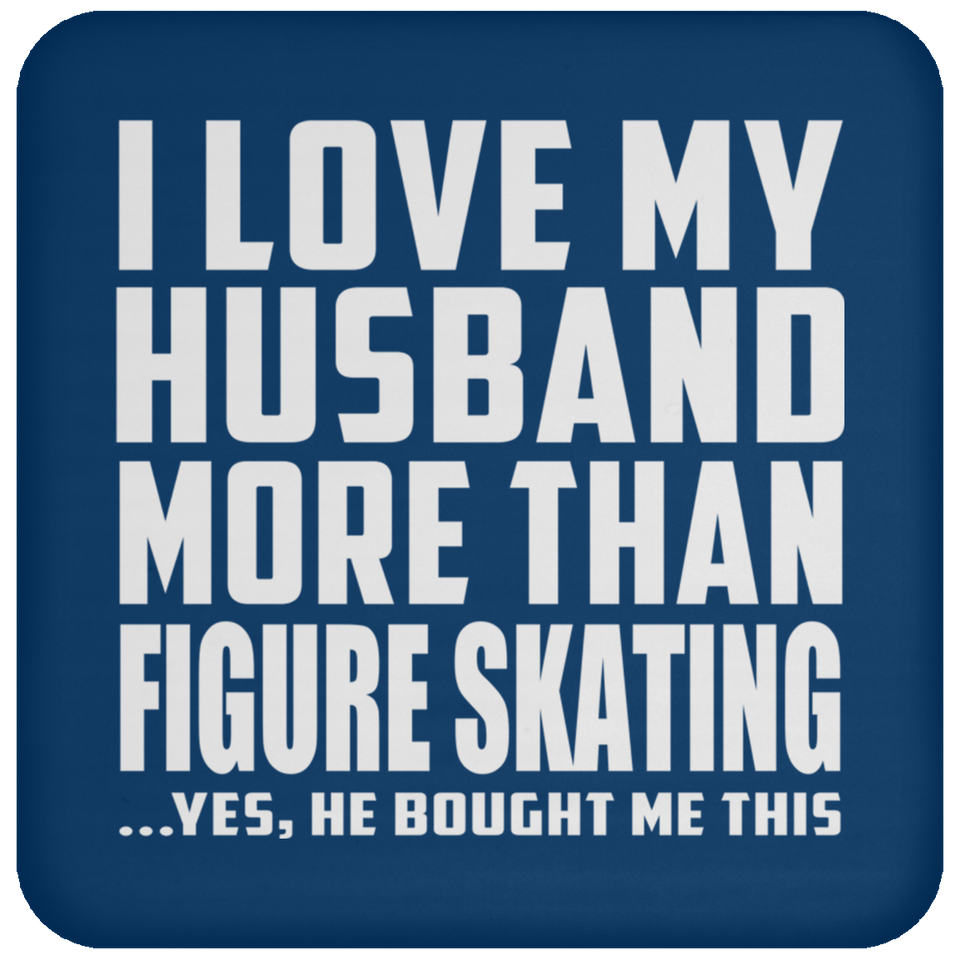 I Love My Husband More Than Figure Skating - Drink Coaster