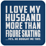 I Love My Husband More Than Figure Skating - Drink Coaster