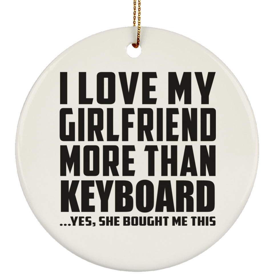 I Love My Girlfriend More Than Keyboard - Circle Ornament