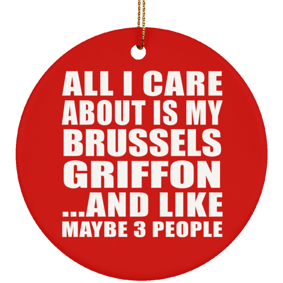 All I Care About Is My Brussels Griffon - Circle Ornament