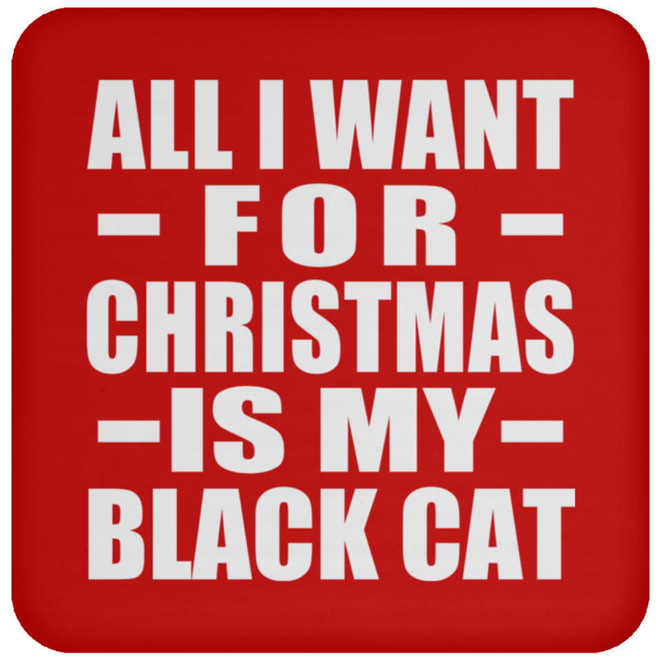All I Want For Christmas Is My Black Cat - Coaster