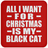All I Want For Christmas Is My Black Cat - Coaster
