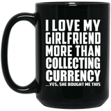 I Love My Girlfriend More Than Collecting Currency - 15 Oz Coffee Mug Black