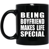 Being Boyfriend Makes Life Special - 11oz Coffee Mug Black