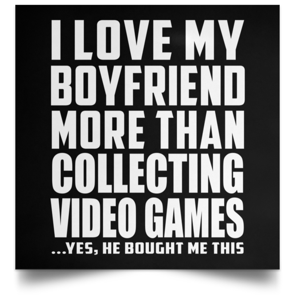 I Love My Boyfriend More Than Collecting Video Games - Poster Square