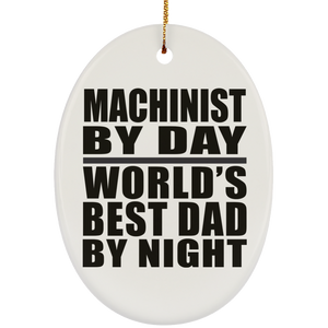 Machinist By Day World's Best Dad By Night - Oval Ornament