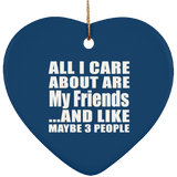 All I Care About Is My Friends - Heart Ornament