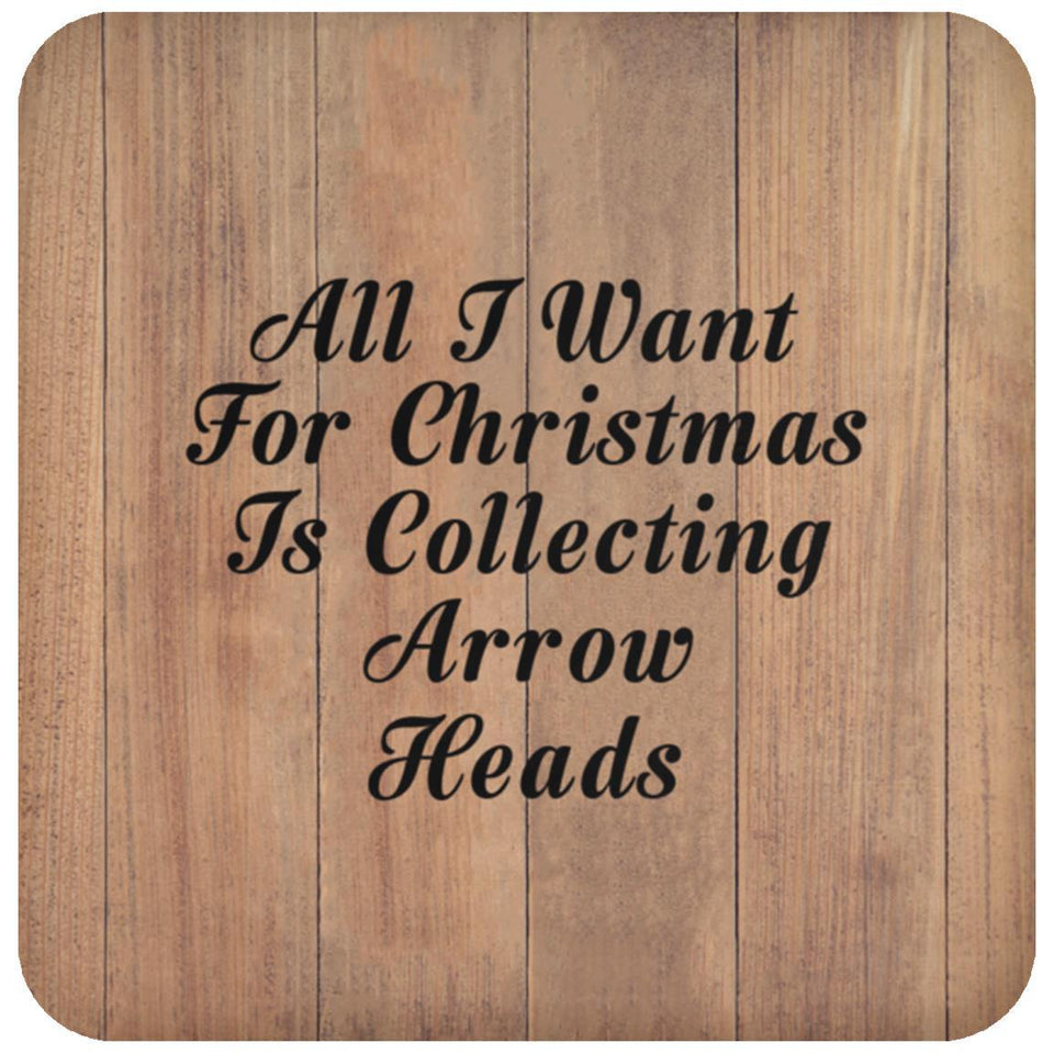 All I Want For Christmas Is Collecting Arrow Heads - Drink Coaster C