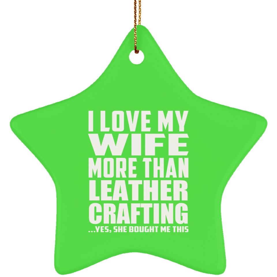 I Love My Wife More Than Leather Crafting - Star Ornament