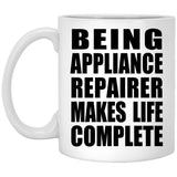 Being Appliance Repairer Makes Life Complete - 11oz Coffee Mug