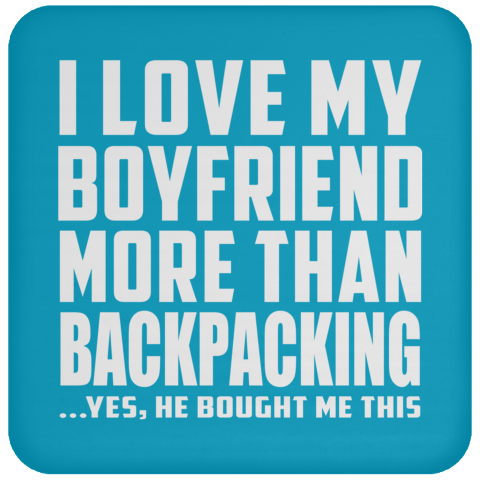 I Love My Boyfriend More Than Backpacking - Drink Coaster