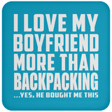 I Love My Boyfriend More Than Backpacking - Drink Coaster