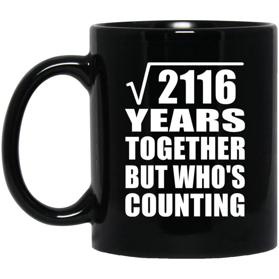 46th Anniversary Square Root of 2116 Years Who's Counting - 11oz Coffee Mug Black