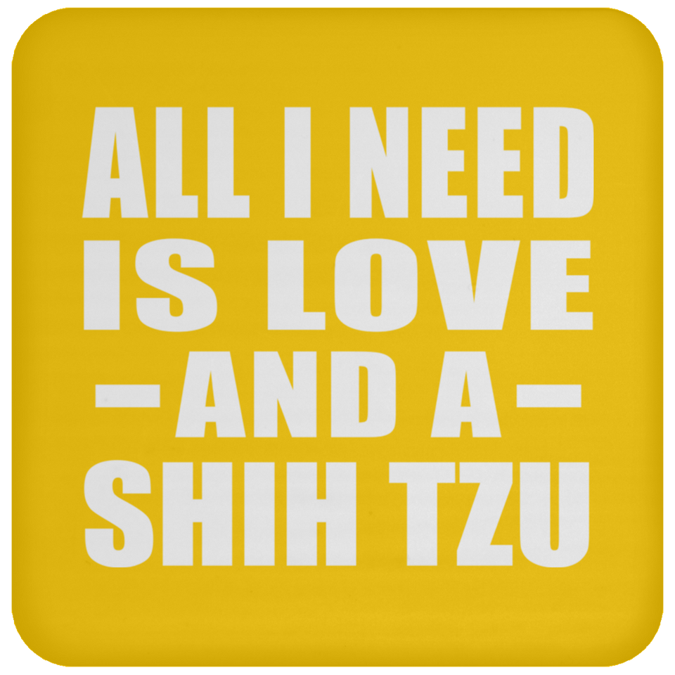All I Need Is Love And A Shih Tzu - Drink Coaster