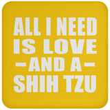 All I Need Is Love And A Shih Tzu - Drink Coaster