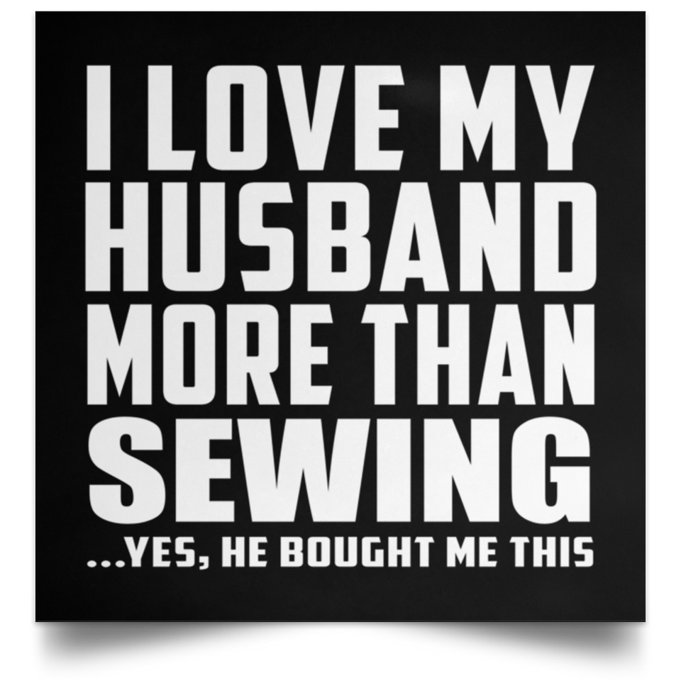 I Love My Husband More Than Sewing - Poster Square