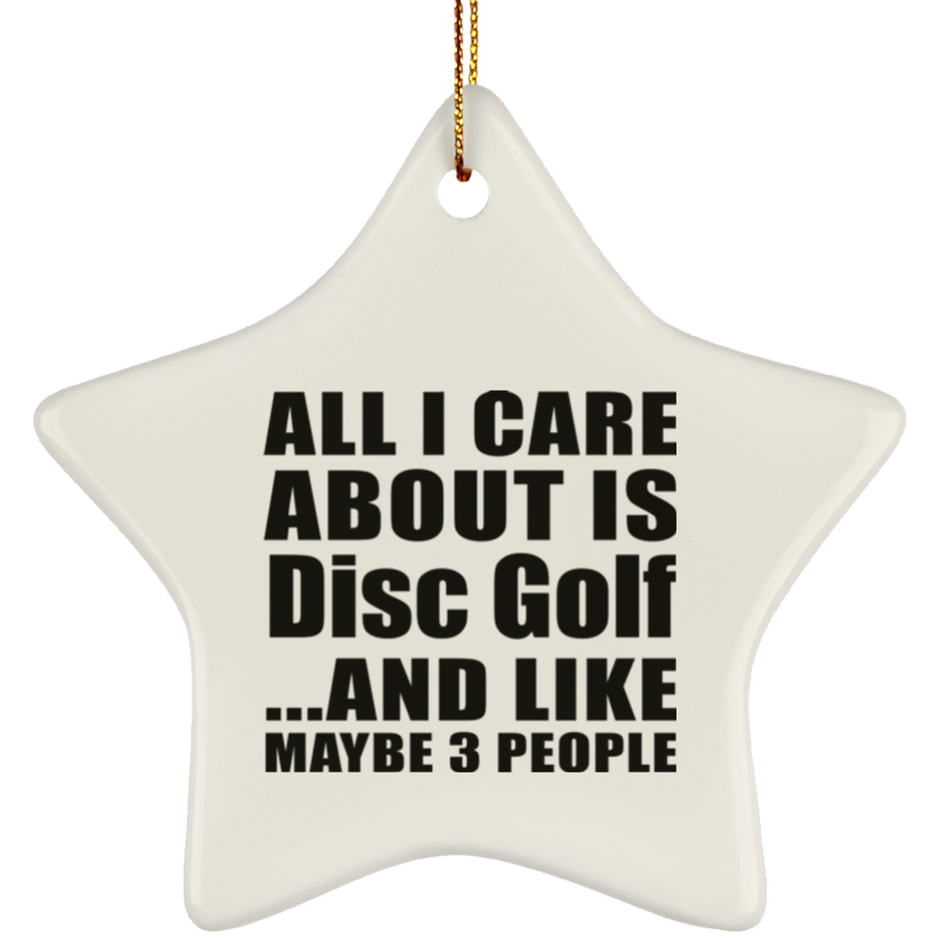 All I Care About Is Disc Golf - Star Ornament