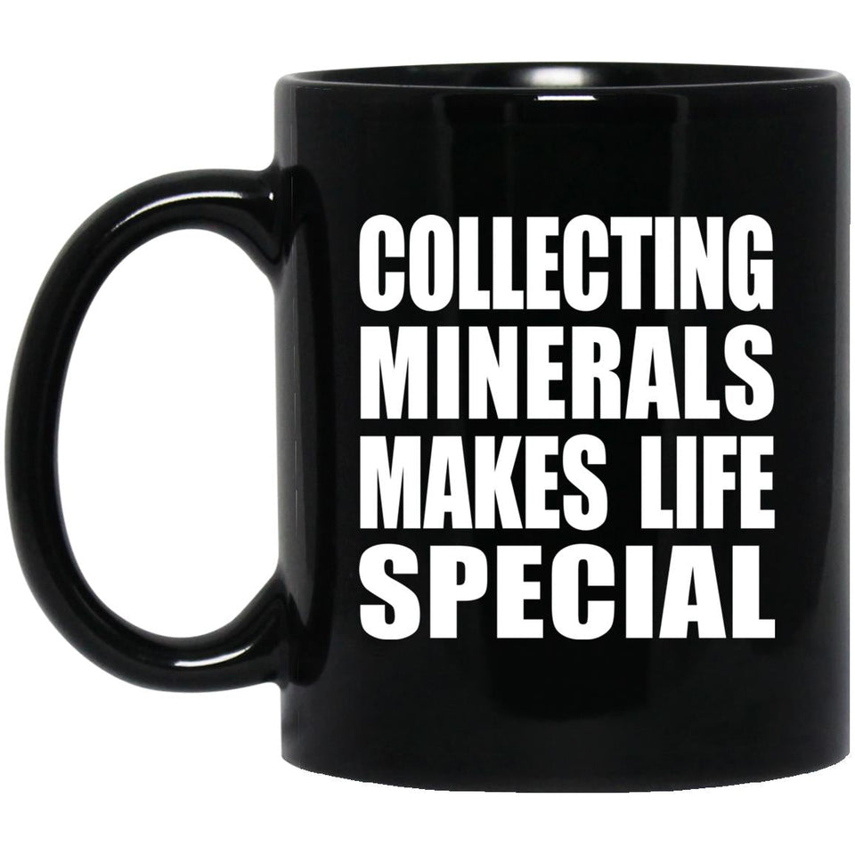 Collecting Minerals Makes Life Special - 11oz Coffee Mug Black