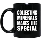 Collecting Minerals Makes Life Special - 11oz Coffee Mug Black