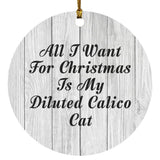 All I Want For Christmas Is My Diluted Calico Cat - Circle Ornament F